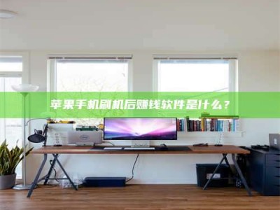 石嘴山苹果手机刷机后赚钱软件是什么？