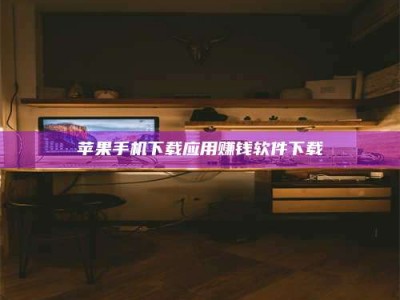 石嘴山苹果手机下载应用赚钱软件下载