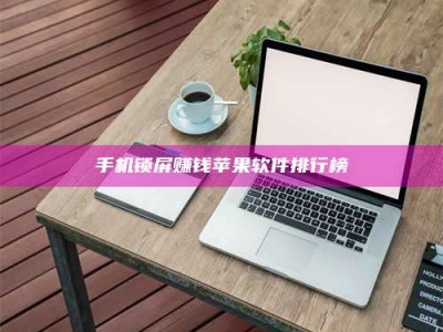 石嘴山手机锁屏赚钱苹果软件排行榜