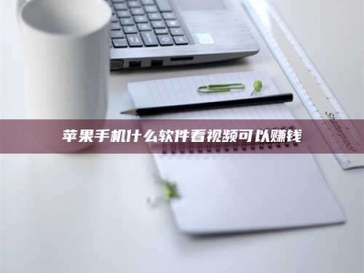 石嘴山苹果手机什么软件看视频可以赚钱